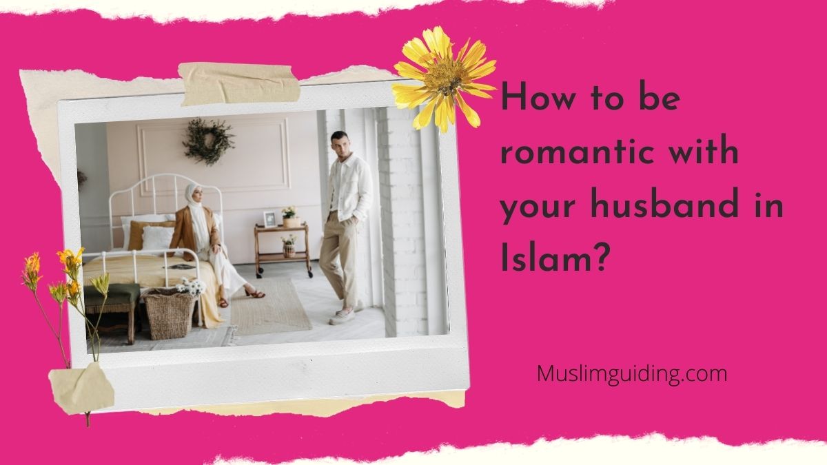 How to be romantic with your husband in Islam?