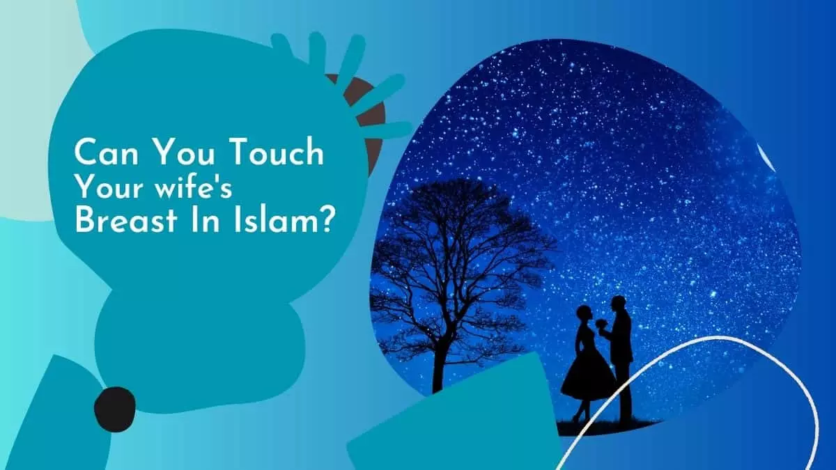 Can You Touch Your wife’s Breast in Islam?