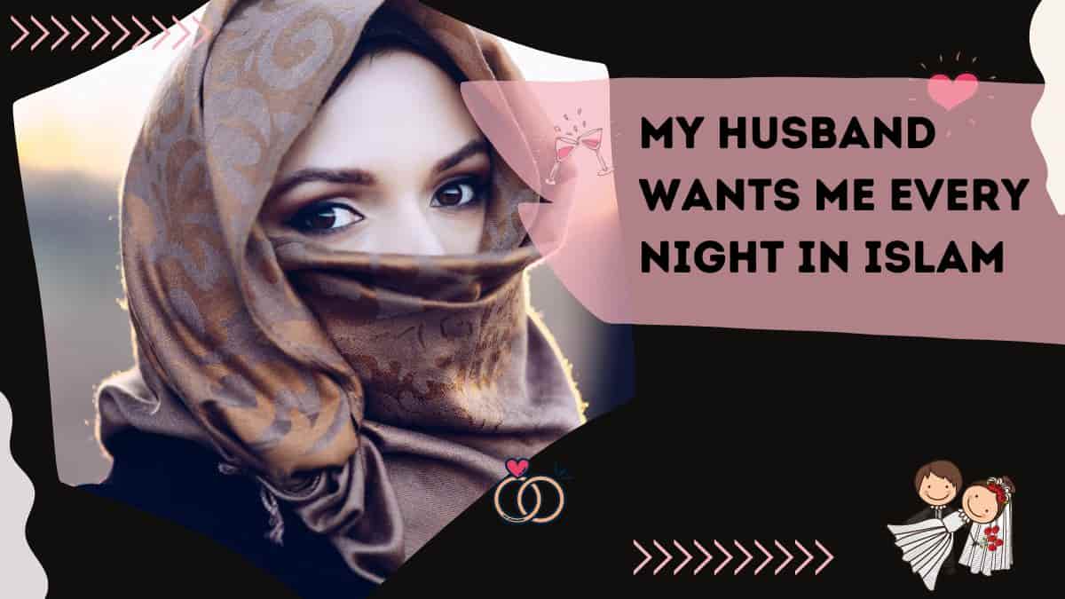 My Husband Wants Me Every Night in Islam